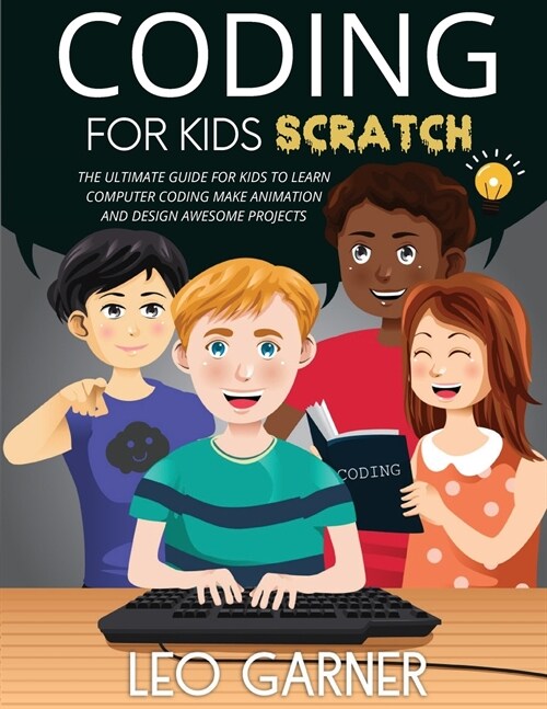 Coding for Kids Scratch: The Ultimate Guide for Kids to Learn Computer Coding, Make Animations and Design Awesome Projects. Coding for kids cre (Paperback)