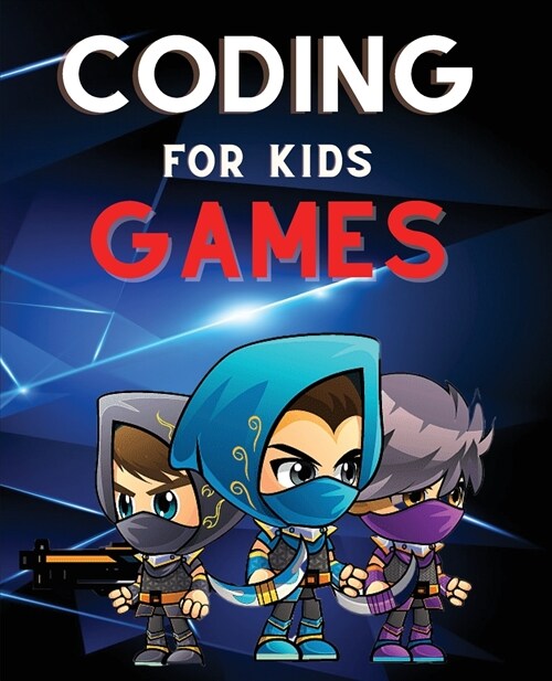 Coding for Kids Games: The Complete Guide to Computer Coding and Video Game Design for Kids. Teach Your Child How to Code With Fun Activities (Paperback)