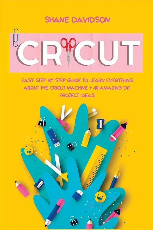 Cricut: Easy Step-by-Step Guide to Learn Everything About the Cricut Machine + 40 Amazing DIY Project Ideas (Paperback)
