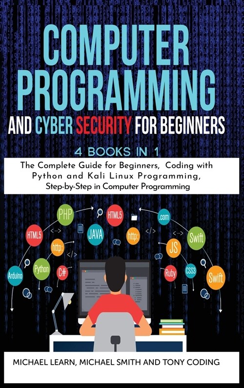 Computer Programming and Cyber Security for Beginners: 4 BOOKS IN 1: The Complete Guide for Beginners, Coding whit Python and Kali Linux Programming, (Hardcover)