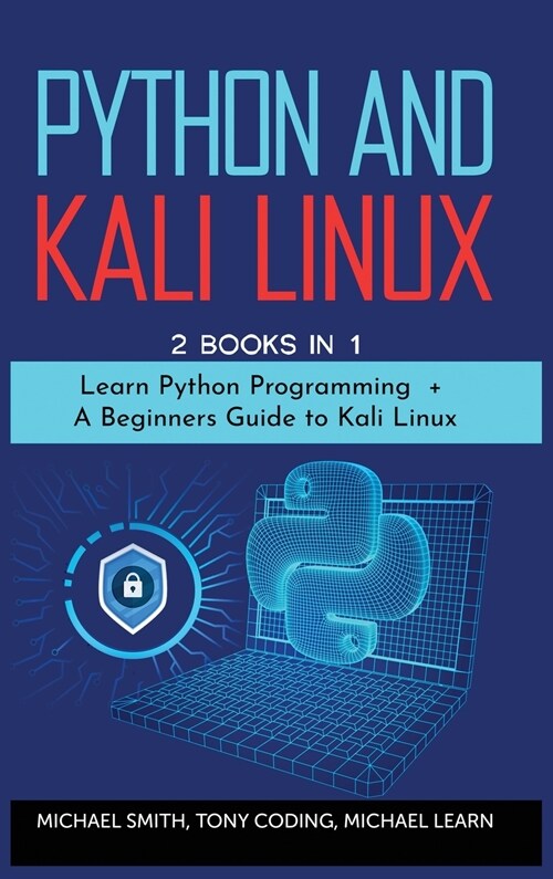 Python and Kali Linux: 2 BOOKS IN 1: Learn Python Programming + A Beginners Guide to Kali Linux. (Hardcover)