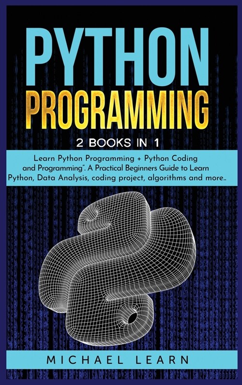 Python Programming: 2 BOOKS IN 1:  Learn Python Programming + Python Coding and Programming. A Practical Beginners Guide to Learn Python (Hardcover)