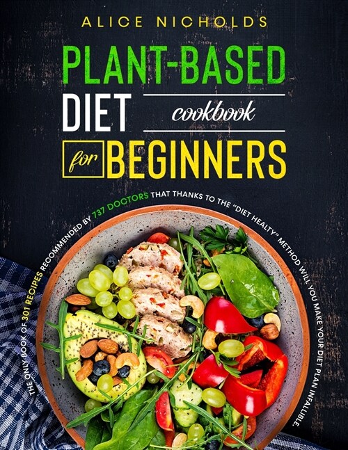 Plant based diet cookbook for beginners: The only book of 301 recipes recommended by 737 doctors that thanks to the Diet Healty method will you make (Paperback)