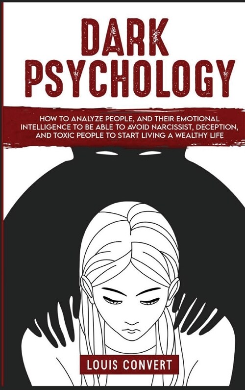 Dark Psychology: How to Analyze People, and Their Emotional Intelligence To Be Able to Avoid Narcissist, Deception, and Toxic People To (Hardcover)