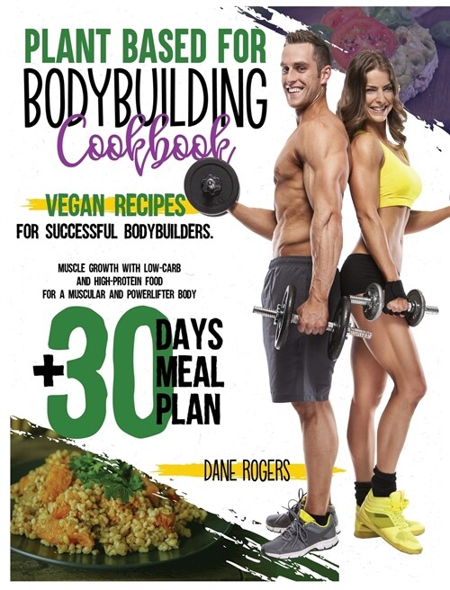Plant Based for Bodybuilding Cookbook: Vegan Recipes for Successful Bodybuilders. Muscle Growth with Low-Carb and High-Protein Food for a Muscular and (Hardcover)