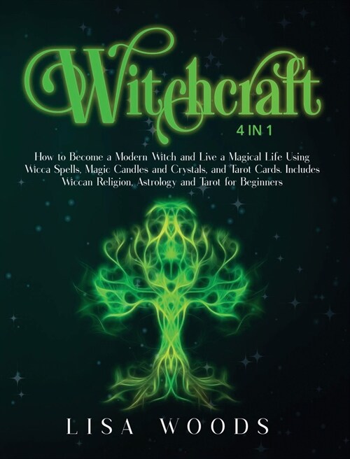 Witchcraft: 4 IN 1. How to Become a Modern Witch and Live a Magical Life Using Wicca Spells, Magic Candles and Crystals, and Tarot (Hardcover)