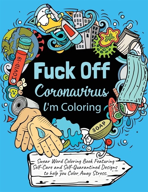 Swear Word Coloring Book: Fuck Off Coronavirus, Im Coloring: Adult Coloring Book Featuring Self Care and Self Quarantined Designs to help Color (Paperback)