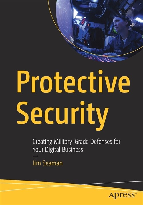 Protective Security: Creating Military-Grade Defenses for Your Digital Business (Paperback)
