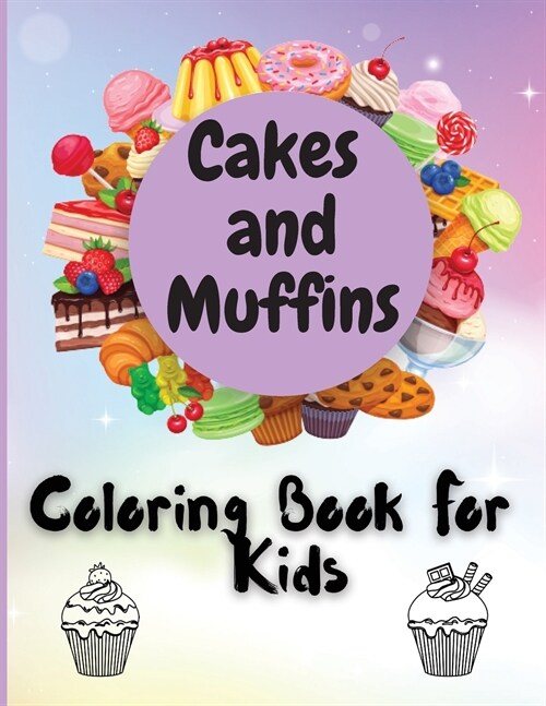 Cakes and Muffins Coloring Book For Kids: Adorable Coloring Book for Cute Girls and Boys Ages 2-4, 4-8, 9-12, (Paperback)