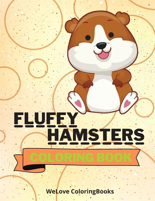 Fluffy Hamsters Coloring Book: Cute Hamsters Coloring Book Adorable Hamsters Coloring Pages for Kids 25 Incredibly Cute and Lovable Hamsters (Paperback)