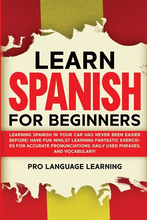 Learn Spanish for Beginners: Learning Spanish in Your Car Has Never Been Easier Before! Have Fun Whilst Learning Fantastic Exercises for Accurate P (Paperback)