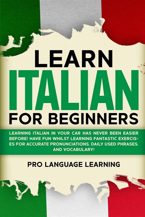 Learn Italian for Beginners: Learning Italian in Your Car Has Never Been Easier Before! Have Fun Whilst Learning Fantastic Exercises for Accurate P (Paperback)