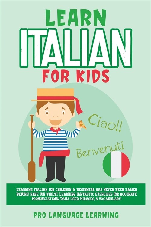 Learn Italian for Kids: Learning Italian for Children & Beginners Has Never Been Easier Before! Have Fun Whilst Learning Fantastic Exercises f (Paperback)
