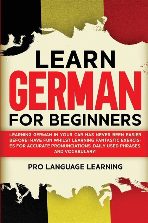 Learn German for Beginners: Learning German in Your Car Has Never Been Easier Before! Have Fun Whilst Learning Fantastic Exercises for Accurate Pr (Paperback)