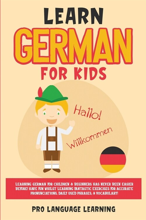 Learn German for Kids: Learning German for Children & Beginners Has Never Been Easier Before! Have Fun Whilst Learning Fantastic Exercises fo (Paperback)