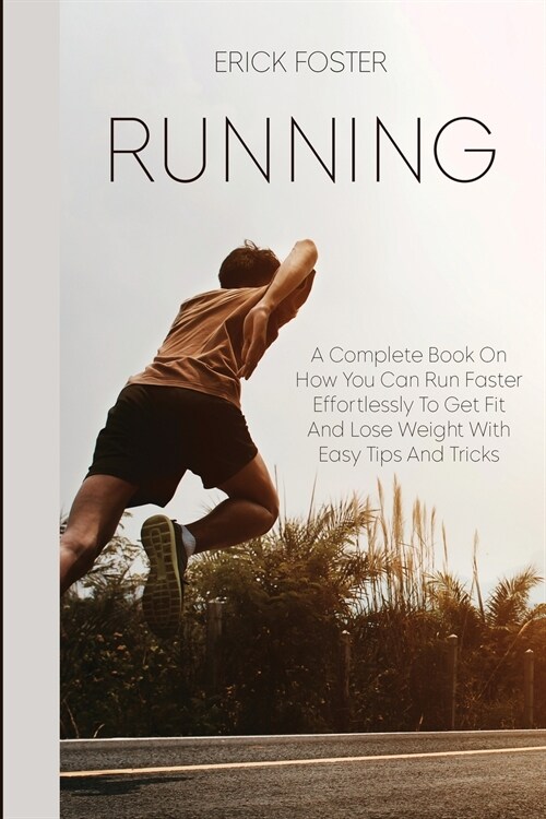 Runnig: A Complete Book on How You Can Run Faster Effortlessly to Get Fit and Lose Weight with Easy Tips and Tricks (Paperback)