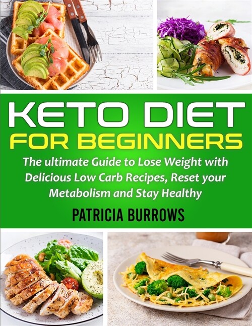 Keto Diet For Beginners: The ultimate Guide to Lose Weight with Delicious Low Carb Recipes, Reset your Metabolism and Stay Healthy (Paperback)