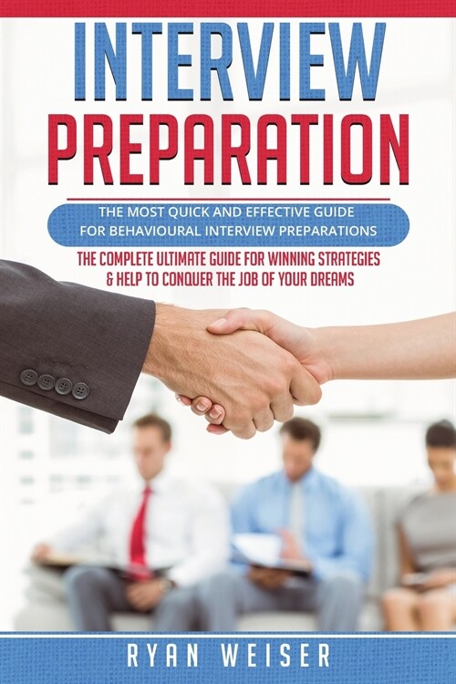 Interview Preparation: The Most Quick and Effective Guide for Behavioral Interview Preparations- The Complete Ultimate Guide for Winning Stra (Paperback)