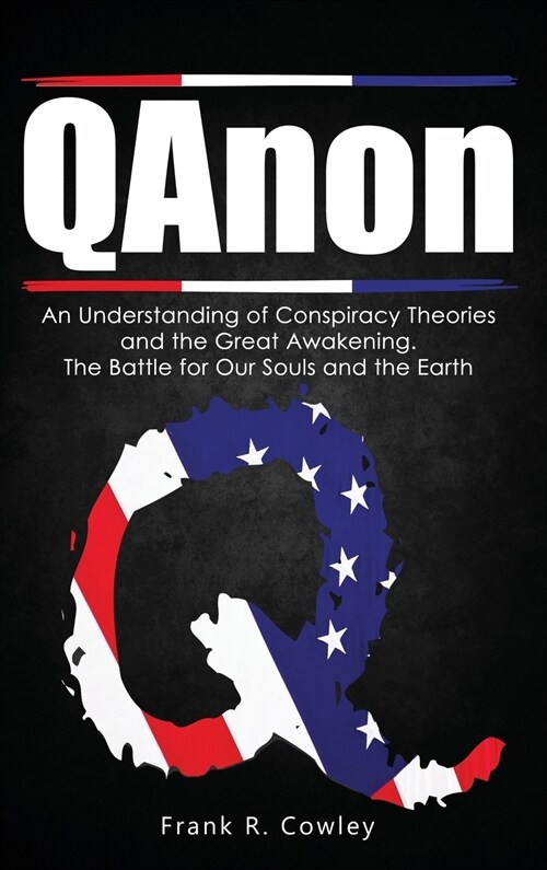Qanon: An Understanding of Conspiracy Theories and the Great Awakening. The Battle for Our Souls and the Earth (Hardcover)
