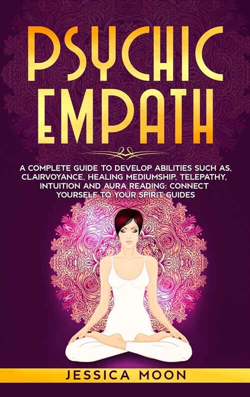 Psychic Empath: A Complete Guide to Develop Abilities Such as, Clairvoyance, Healing Mediumship, Telepathy, Intuition and Aura Reading (Hardcover)