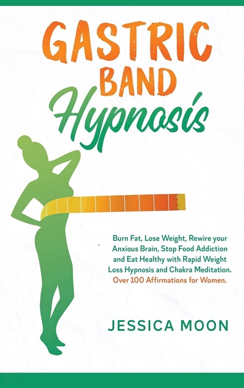Gastric Band Hypnosis: Burn Fat, Lose Weight, Rewire your Anxious Brain, Stop Food Addiction and Eat Healthy with Rapid Weight Loss Hypnosis (Hardcover)
