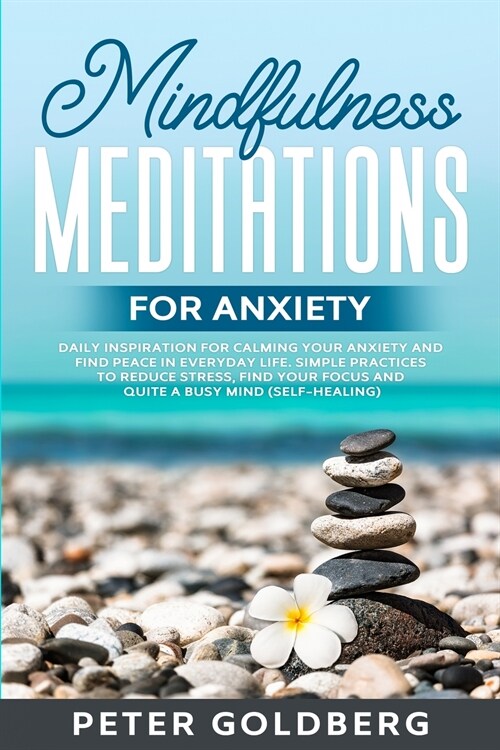 Mindfulness Meditations for Anxiety: Daily Inspiration for Calming your Anxiety and Find Peace in Everyday Life. Simple Practices to Reduce Stress, Fi (Paperback)