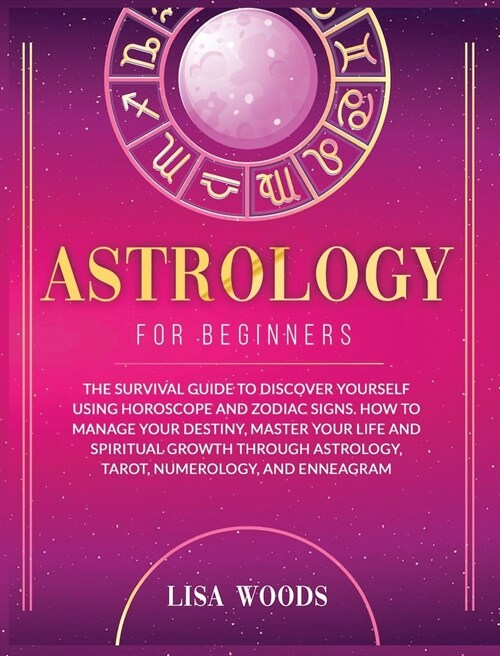 Astrology for Beginners Revisited Edition: The Survival Guide to Discover Yourself Using Horoscope and Zodiac Signs. How to Manage Your Destiny, Maste (Hardcover)