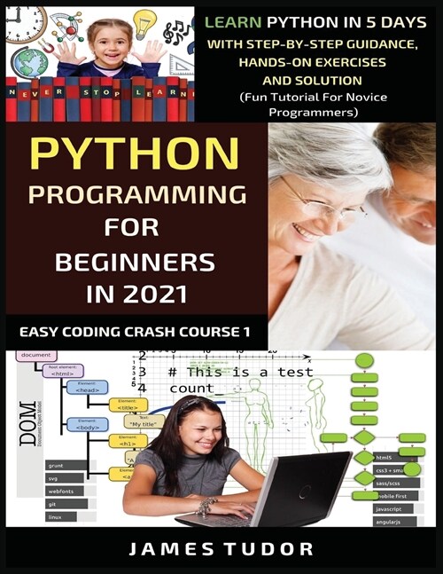 Python Programming For Beginners In 2021: Learn Python In 5 Days With Step By Step Guidance, Hands-on Exercises And Solution (Fun Tutorial For Novice (Paperback)