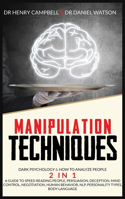 Manipulation Techniques: Dark Psychology & How to Analyze People 2 in 1 A Guide to Speed Reading People, Persuasion, Deception, Mind Control, N (Hardcover)