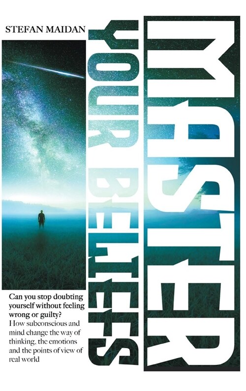 Master Your Beliefs: Can You Stop Doubting Yourself Without Feeling Wrong or Guilty? How Subconscious and Mind Change the Way of Thinking, (Hardcover)