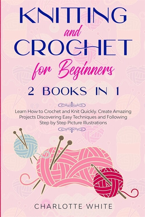 Knitting and Crochet for Beginners: 2 Books in 1: Learn How to Crochet and Knit Quickly. Create Amazing Projects Discovering Easy Techniques and Follo (Paperback)