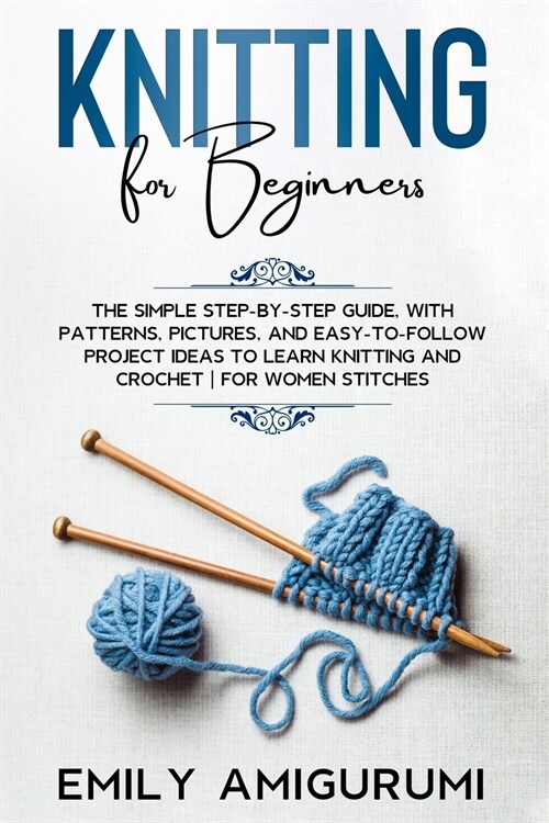 Knitting for Beginners: The Simple Step-By-Step Guide, With Patterns, Pictures, and Easy-To-Follow Project Ideas to Learn Knitting and Crochet (Paperback)