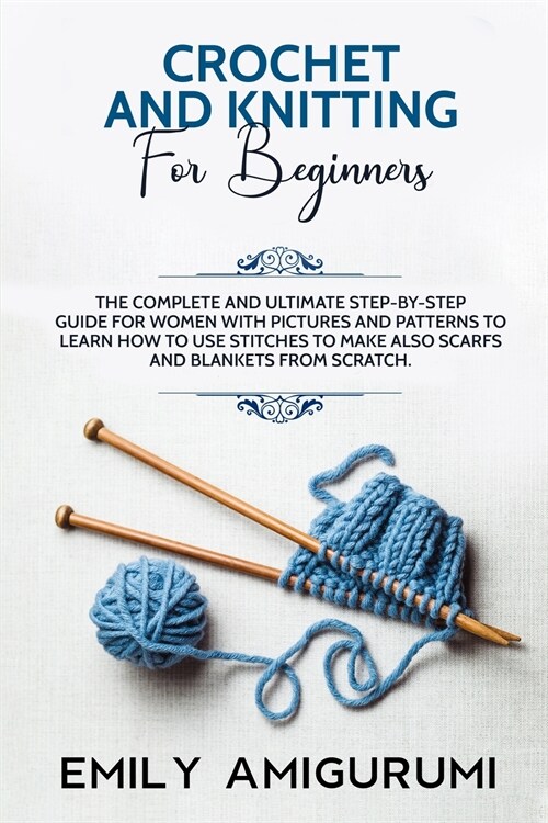 Crochet and Knitting for Beginners: The Complete and Ultimate Step-by-Step Guide For Women With Pictures and Patterns To Learn How to Use Stitches to (Paperback)