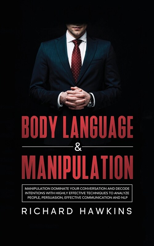 Body Language & Manipulation: Dominate Your Conversation and Decode Intentions With Highly Effective Techniques to Analyze People, Persuasion, Effec (Paperback)