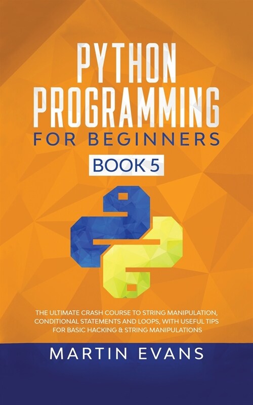 Python Programming for Beginners - Book 5: The Ultimate Crash Course to String Manipulation, Conditional Statements and Loops, With Useful Tips for Ba (Paperback)