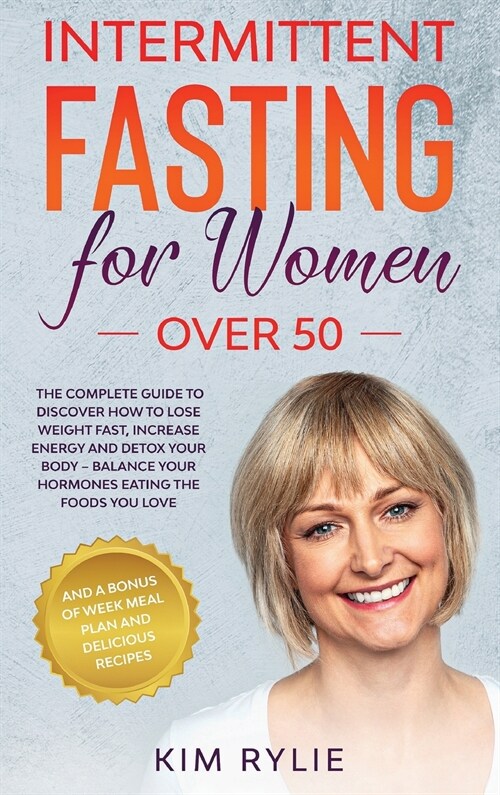 Intermittent Fasting for Women Over 50: The Complete Guide to Discover How to Lose Weight Fast, Increase Energy and Detox your Body - Balance Your Hor (Hardcover)