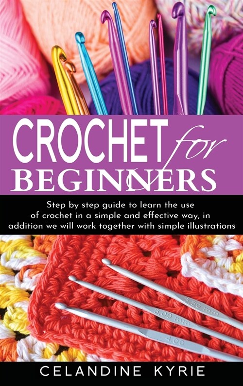 Crochet For Beginners: A step-by-step guide to learn the use of Crochet in a simple and effective way with simple illustrations. (Hardcover)