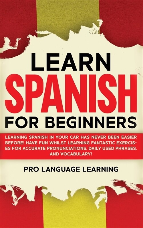 Learn Spanish for Beginners: Learning Spanish in Your Car Has Never Been Easier Before! Have Fun Whilst Learning Fantastic Exercises for Accurate P (Hardcover)