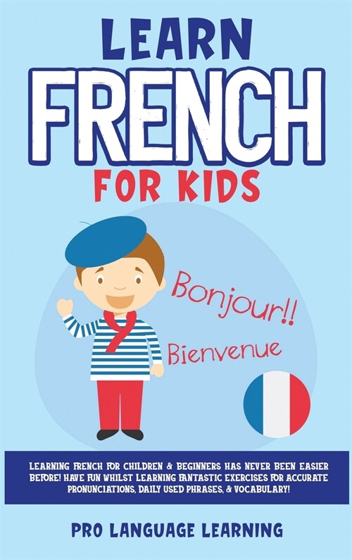 Learn French for Kids: Learning French for Children & Beginners Has Never Been Easier Before! Have Fun Whilst Learning Fantastic Exercises fo (Hardcover)