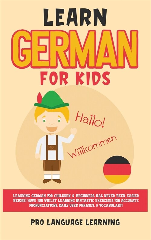 Learn German for Kids: Learning German for Children & Beginners Has Never Been Easier Before! Have Fun Whilst Learning Fantastic Exercises fo (Hardcover)