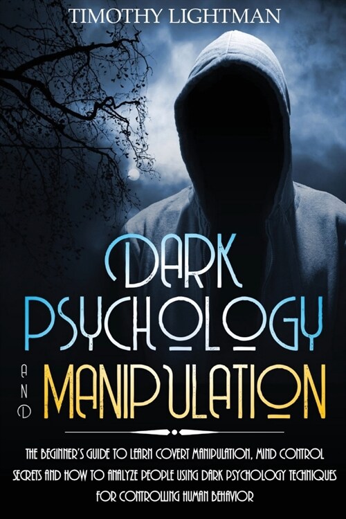 Dark Psychology and Manipulation: The Beginners Guide to Learn Covert Manipulation, Mind Control Secrets and How to Analyze People Using Dark Psychol (Paperback)