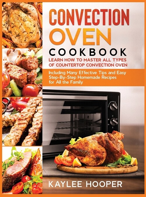 Convection Oven Cookbook: Learn How to Master All Types of Countertop Convection Oven. Including Many Effective Tips and Easy Step-By-Step Homem (Hardcover)