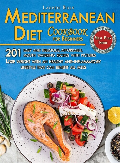 Mediterranean Diet Cookbook for Beginners: 201 Easy and delicious, affordable, mouth watering recipes with pictures. Lose weight with an healthy anti- (Hardcover)