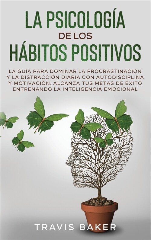 La Psicolog? de Los H?itos Positivos: La Gu? Para Dominar La Procrastinacion Y La Distracci? Diaria Con Autodisciplina Y Motivaci?. Alcanza Tus M (Hardcover)