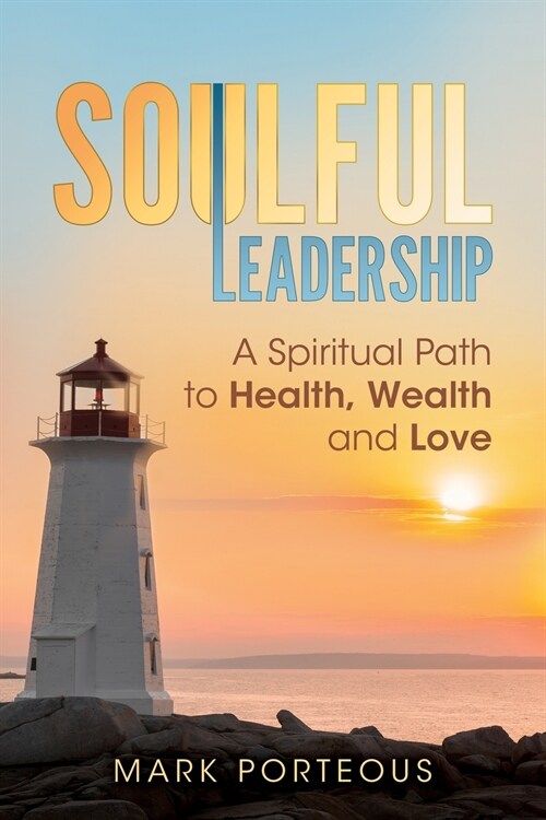 Soulful Leadership: A Spiritual Path to Health, Wealth and Love (Paperback)