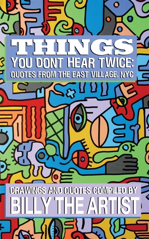 Things You Dont Hear Twice: Quotes from the East Village, NYC (Paperback)