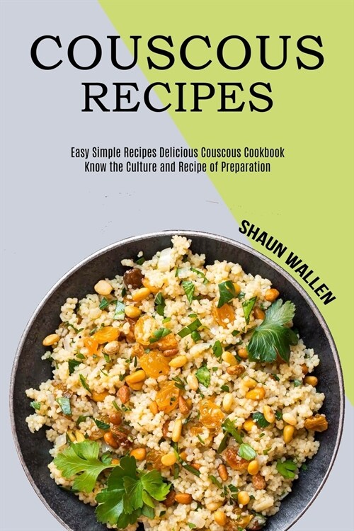 Couscous Recipes: Know the Culture and Recipe of Preparation (Easy Simple Recipes Delicious Couscous Cookbook) (Paperback)