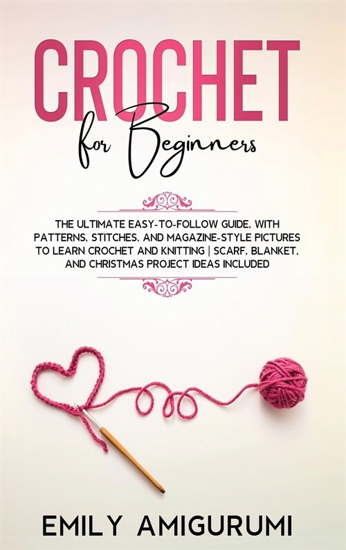 Crochet for Beginners: The Ultimate Easy-to-Follow Guide, With Patterns, Stitches, and Magazine-Style Pictures to Learn Crochet and Knitting (Hardcover)