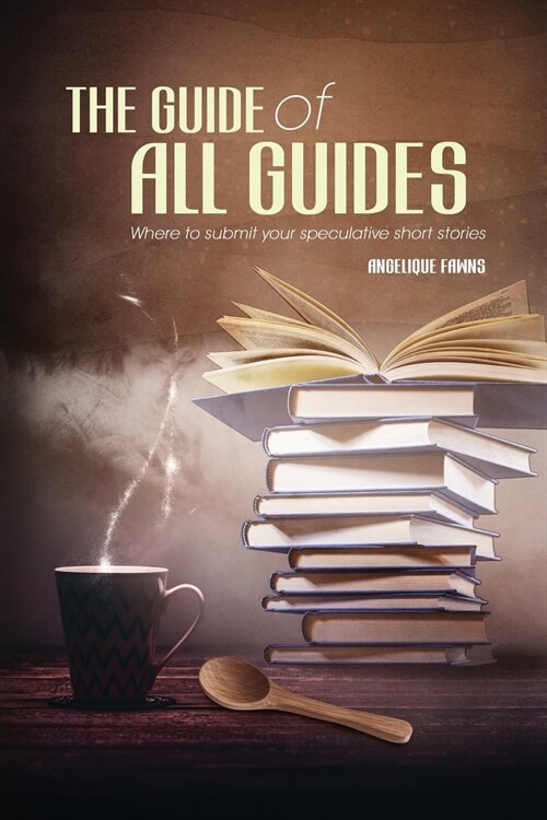 The Guide of all Guides: Where to sell your speculative short stories (Paperback)