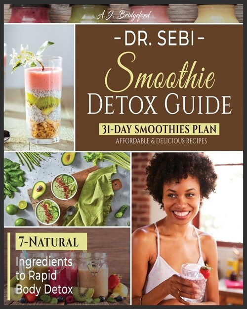 Dr. Sebi Smoothie Detox Guide: 7-Natural Ingredients to Rapid Body Detox - 31-Day Smoothies Plan with Affordable & Delicious Recipes (Paperback)